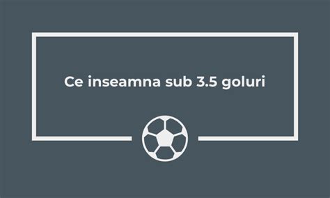 ce inseamna sub 3.5 goluri|Ce Inseamna SUB 3.5 Goluri la Pariuri Sportive .